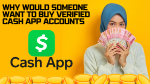 Why would someone want to Buy Verified Cash App Accounts